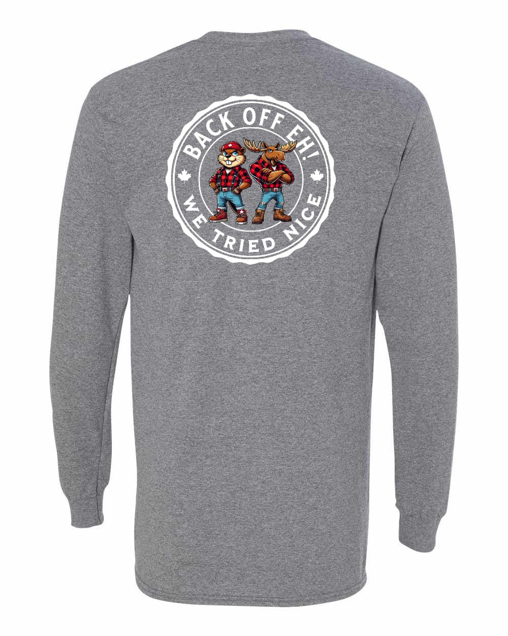 Back off  Eh ! We Tried Nice Left Chest and Back Long Sleeve - Gildan Canada (sewn Internationally) - Unisex