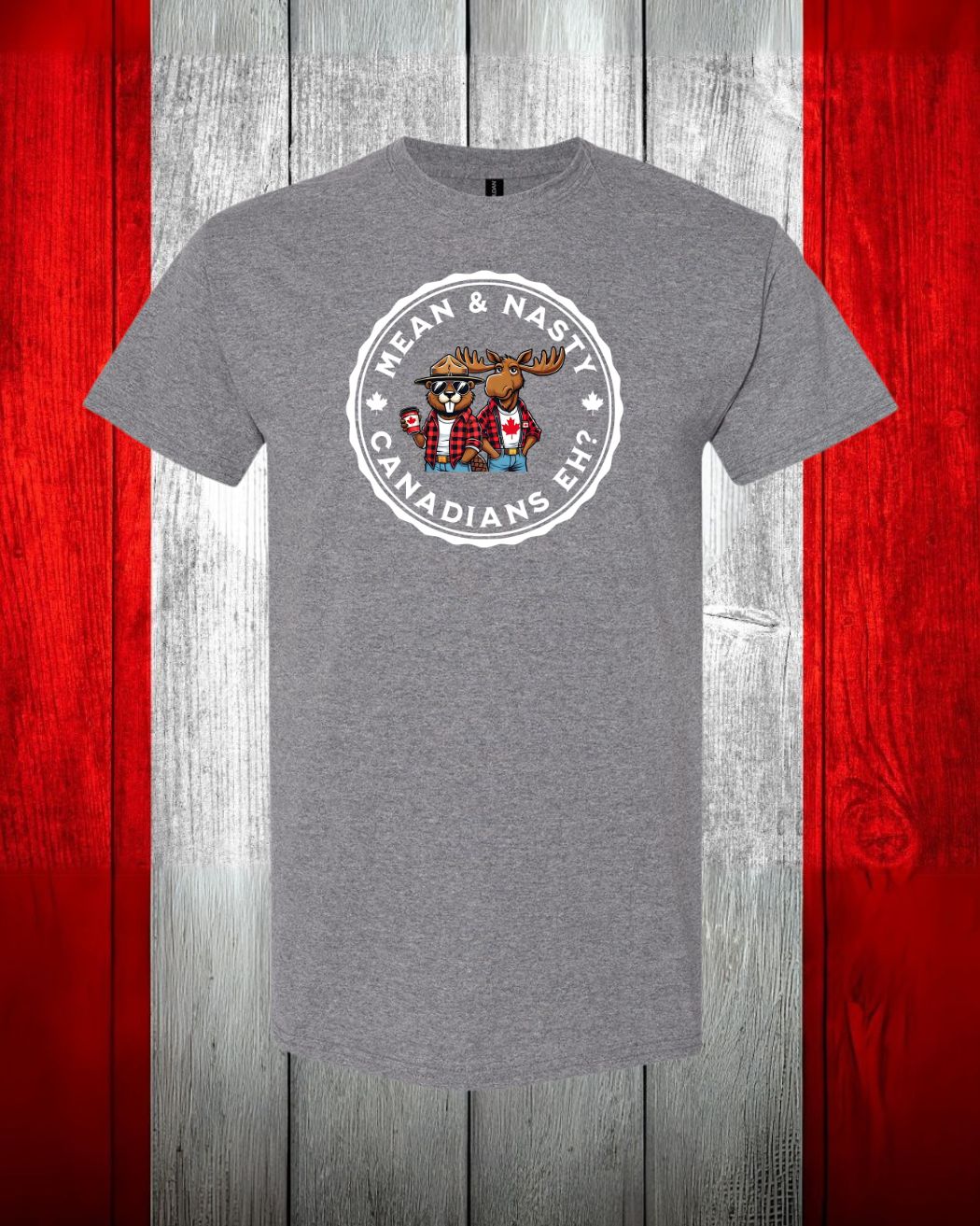 Mean & Nasty Canadian Eh?  Men's Tee - Gildan Canada (sewn Internationally)